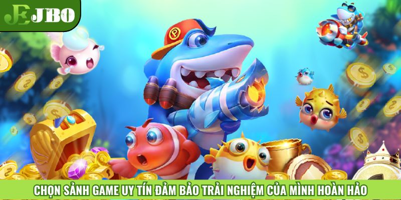 Chọn sảnh game uy tín đảm bảo trải nghiệm của mình hoàn hảo