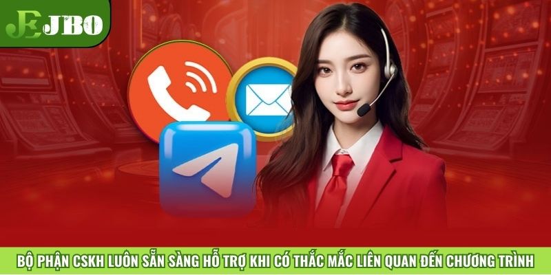 Bộ phận CSKH luôn sẵn sàng hỗ trợ khi có thắc mắc liên quan đến chương trình