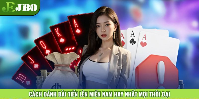 Cách đánh bài Tiến lên miền Nam hay nhất mọi thời đại