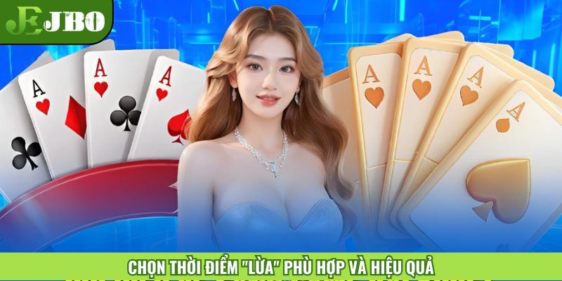 Chọn thời điểm "lừa" phù hợp và hiệu quả