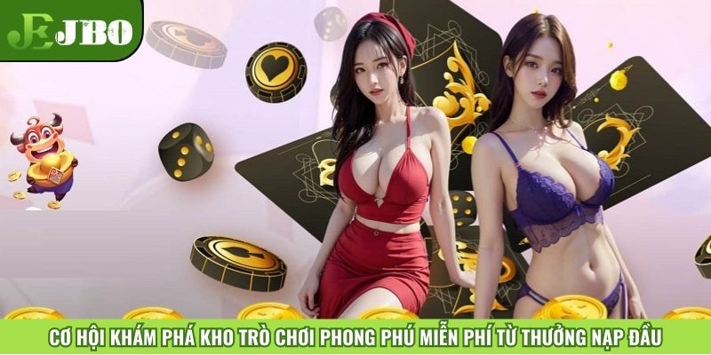 Cơ hội khám phá kho trò chơi phong phú miễn phí từ thưởng nạp đầu
