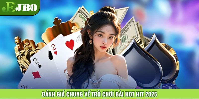 Đánh giá chung về trò chơi bài hot hit 2025
