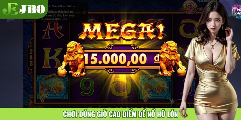 Vào đúng giờ cao điểm để chơi nổ hũ