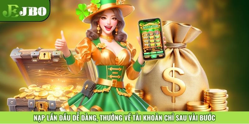 Nạp lần đầu dễ dàng, thưởng về tài khoản chỉ sau vài bước
