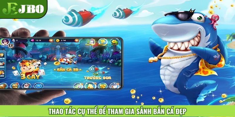 Thao tác cụ thể để tham gia sảnh bắn cá đẹp