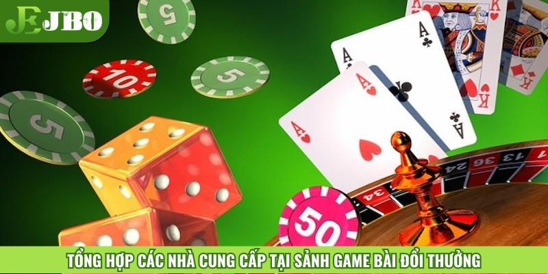 Tổng hợp các nhà cung cấp tại sảnh Game bài đổi thưởng
