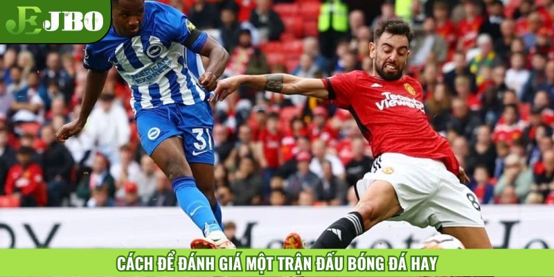 Tiêu chí để đánh giá một trận đấu bóng đá hay