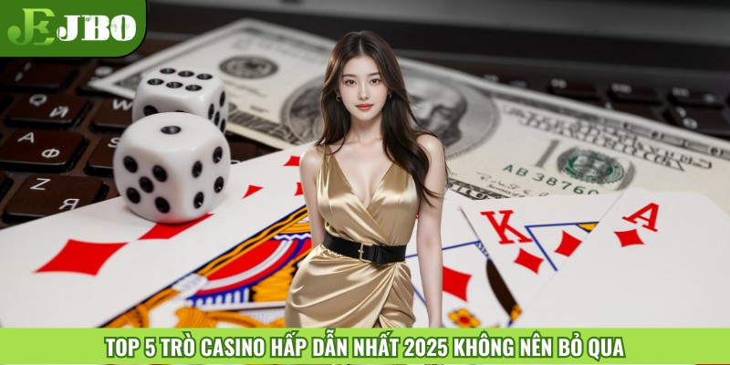 Top 5 trò Casino hấp dẫn nhất 2025 không nên bỏ qua
