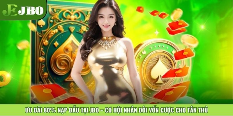 Ưu đãi 80% nạp đầu tại JBO – Cơ hội nhân đôi vốn cược cho tân thủ