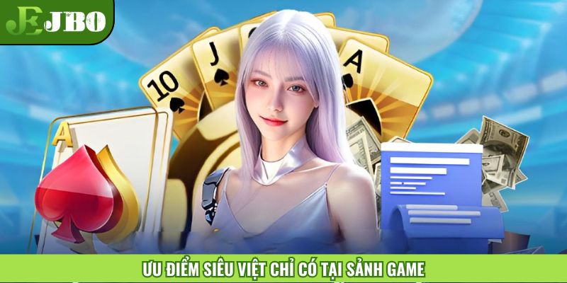 Ưu điểm siêu việt chỉ có sảnh game